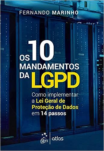 Os 10 Mandamentos da LGPD - Como Implementar a Lei Geral de Proteção de Dados em 14 Passos_Fernando MARINHO