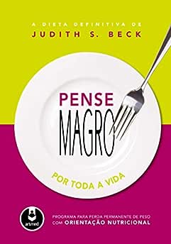Pense Magro por Toda a Vida: Programa para Perda de Peso com Orientação Nutricional_Judith S. Beck