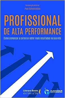 Profissional de alta performance: como alavancar a carreira e obter mais resultados na sua vida_Paul Bahamondes