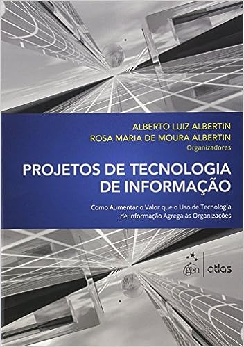 Projetos De Tecnologia De Informação: Como Aumentar o Valor que o uso de Tecnologia de Informação Agrega às Organizações_Atlas