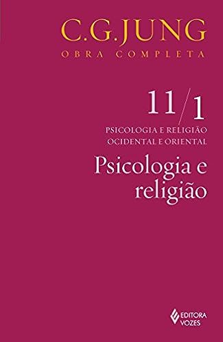 Psicologia e religião Vol. 11/1: Psicologia e Religião Ocdiental e Oriental - Parte 1: Volume 11_C.G. Jung
