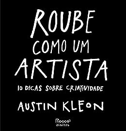 Roube como um artista: 10 dicas sobre criatividade (Pitch Deck)_Austin Kleon
