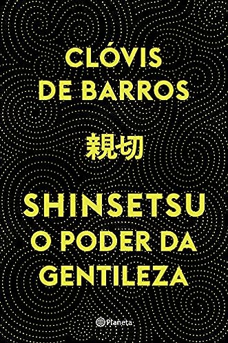 Shinsetsu: O poder da gentileza_Clóvis de Barros