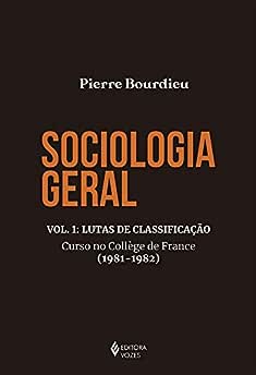 Sociologia geral vol. 1: Lutas de classificação - Curso no Collège de France (1981-1982)_Pierre Bourdieu