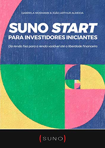 Suno Start para Investidores Iniciantes: Da renda fixa para a renda variável até a liberdade financeira_Gabriela Mosmann