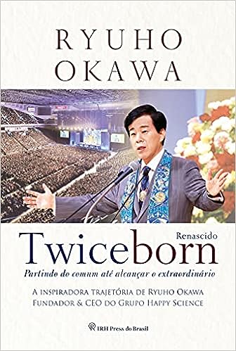 TWICEBORN: Partindo do comum até alcançar o extraordinário - A inspiradora trajetória de Ryuho Okawa