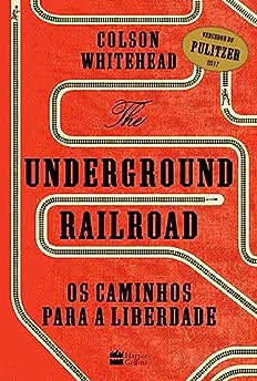 The Underground Railroad: Os caminhos para a Liberdade_Colson Whitehead