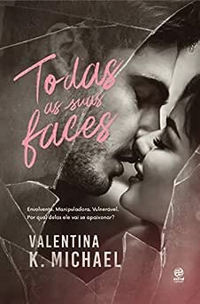 Todas as suas faces: Envolvente. Manipuladora. Vulnerável. Por qual delas ele vai se apaixonar?_Valentina k. Michael