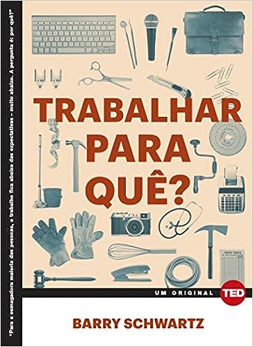 Trabalhar para quê?_Barry Schwartz