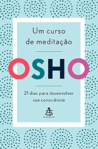 Um curso de meditação: 21 dias para desenvolver sua consciência_Osho