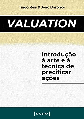 Valuation: Introdução à arte e à técnica de precificar ações_Tiago Reis