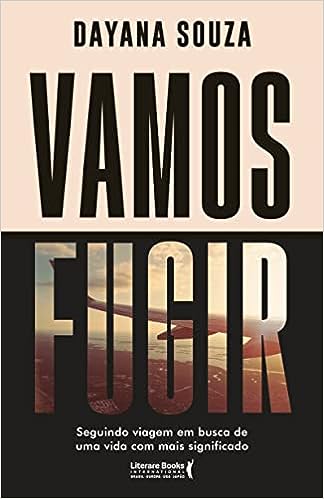 Vamos fugir: seguindo viagem em busca de uma vida com mais significado_Dayana Souza
