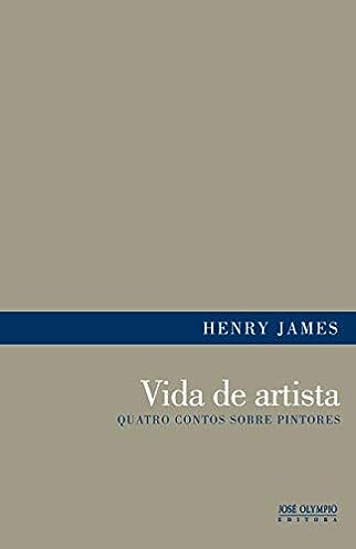 Vida de artista: quatro contos sobre pintores: Quatro contos sobre pintores_Henry James