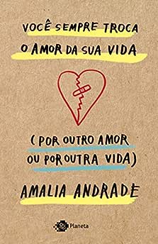 Você sempre troca o amor da sua vida (por outro amor ou por outra vida)_Amalia Andrade